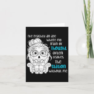 Ive Reached An Age Where My Train Of Thought Often Card