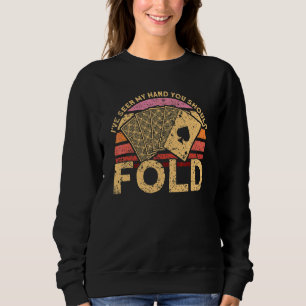 I've Seen My Hand You Should Fold Gambler Poker Pl Sweatshirt