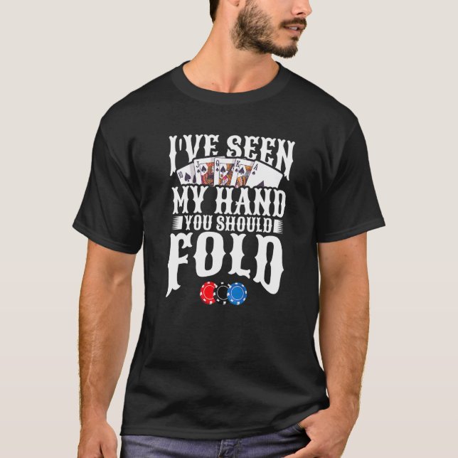 I've Seen My Hand You Should Fold Poker Gambling T-Shirt (Front)