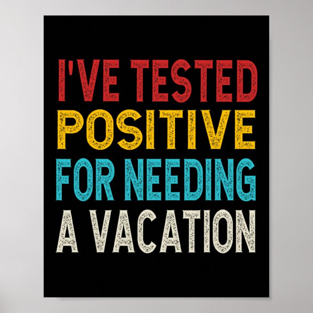 I've Tested Positive For Needing A Vacation  Poster (Front)