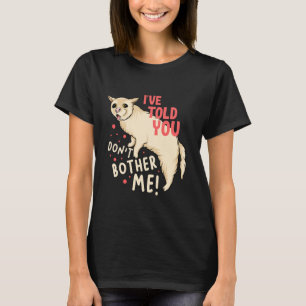 I've Told You Don't Bother Me Funny Meme Buueh Cat T-Shirt
