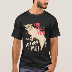 I've Told You Don't Brother Me ! T-Shirt
