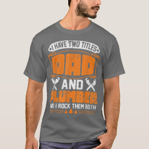 I've Two Titles Dad And Plumber Fathers Day  T-Shirt