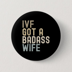 Ivf Dad, Ivf Got A Bad Wife  6 Cm Round Badge