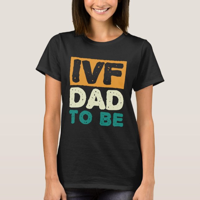 IVF Dad To Be Husband IVF  1 T-Shirt (Front)