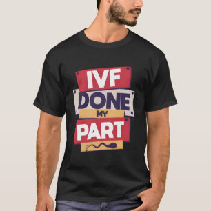 Ivf Done My Part Retrieval Transfer Day Embryo Tra T-Shirt