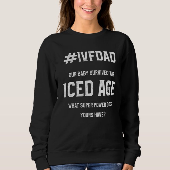 IVF Survivor Warrior Dad Ice Transfer Day Infertil Sweatshirt (Front)