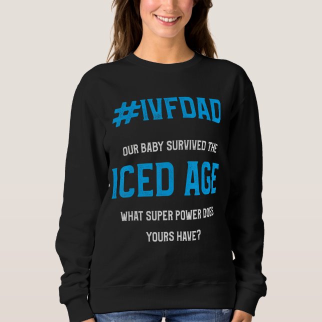 Ivf Survivor Warrior Dad Ice Transfer Day Infertil Sweatshirt (Front)