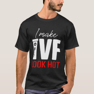 IVF  Warrior Dad Mom Look Hot Transfer Day Inferti T-Shirt