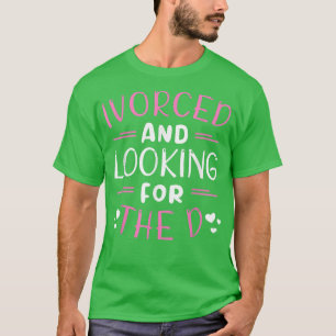 Ivorced And Looking For The D Funny Divorce E Wife T-Shirt