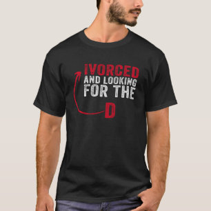 Ivorced And Looking For The D Funny Online Dating  T-Shirt