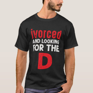 Ivorced And Looking For The D Funny Online Dating T-Shirt