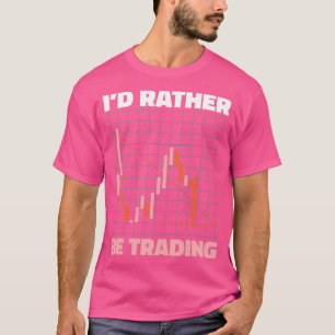 Ix27d Rather Be Trading Funny Trader Gift 1 T-Shirt