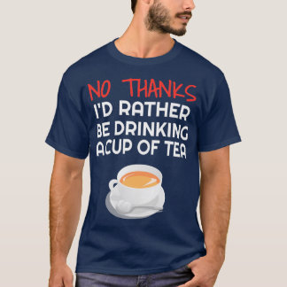 Ix27d Rather Have A cup of Tea Funny Tea Gift Drin T-Shirt