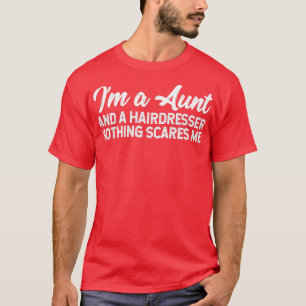 Ix27m A Aunt And A Hairdresser Nothing Scares Me T-Shirt