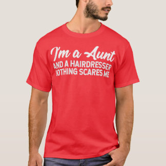 Ix27m A Aunt And A Hairdresser Nothing Scares Me T-Shirt
