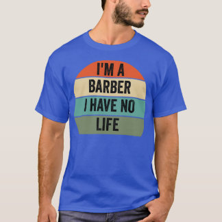 ix27m a barber i have no life barber quotes T-Shirt