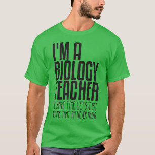 ix27m a biology teacher to save time letx27s just T-Shirt