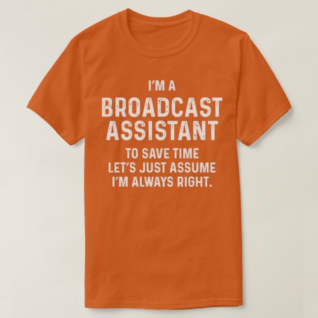 Ix27m a broadcast assistant to save time letx27s j T-Shirt (Design Front)