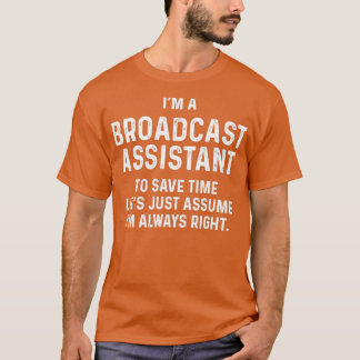 Ix27m a broadcast assistant to save time letx27s j T-Shirt
