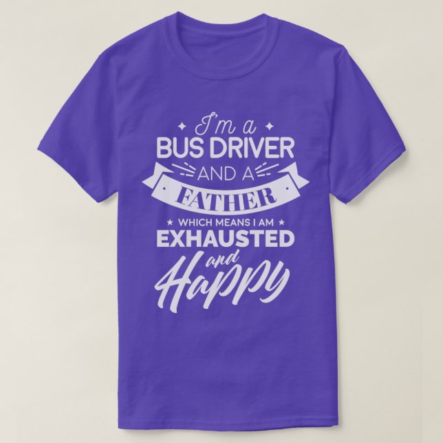 Ix27m A Bus Driver And A Father Which Means I Am E T-Shirt (Design Front)