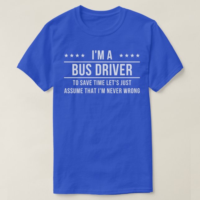Ix27m A Bus Driver Assume Ix27m Never Wrong T-Shirt (Design Front)