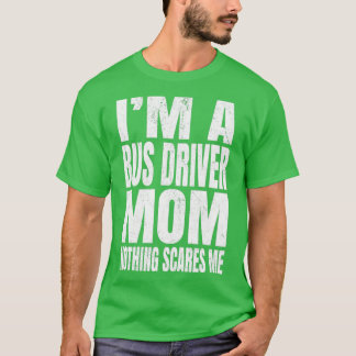 Ix27m A Bus Driver Mum Nothing Scares Me Funny Dri T-Shirt
