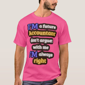 ix27m a future Accountant donx27t argue with me ix T-Shirt