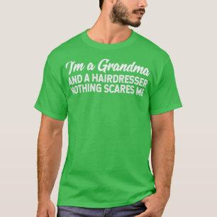 Ix27m A Grandma And A Hairdresser Nothing Scares M T-Shirt