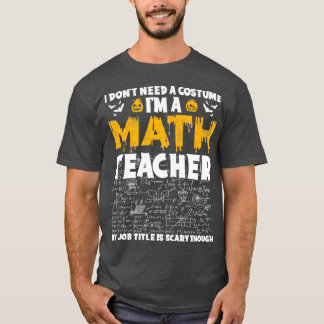 Ix27m A Math Teacher My Job Title Is Scary Enough  T-Shirt