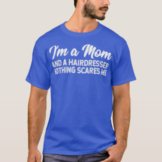 Ix27m A Mum And A Hairdresser Nothing Scares Me T-Shirt