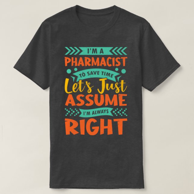 Ix27m a pharmacist to save time letx27s just assum T-Shirt (Design Front)