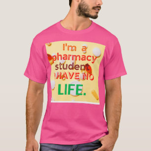 Ix27m a pharmacy student I have no life T-Shirt