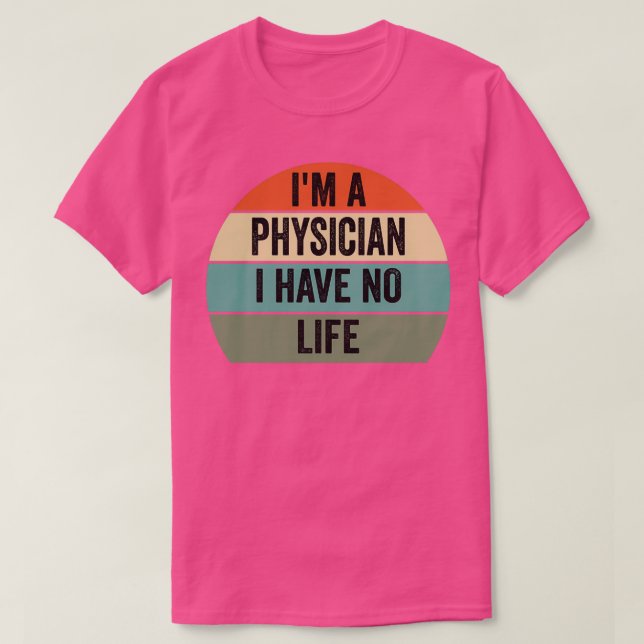 ix27m a physician i have no life physician T-Shirt (Design Front)