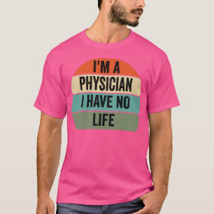 ix27m a physician i have no life physician T-Shirt