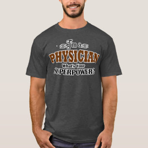 Ix27m a PHYSICIAN whatx27s your superpower funny f T-Shirt