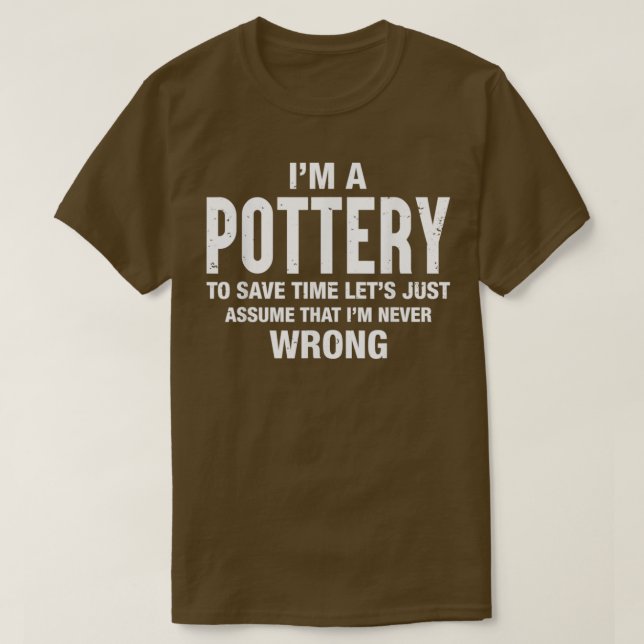 Ix27m A Pottery And Ix27m Never Wrong Funny Xmas B T-Shirt (Design Front)