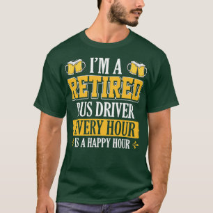 Ix27M A RETIRED BUS DRIVER EVERY HOUR IS A HAPPY H T-Shirt