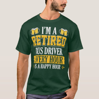 Ix27M A RETIRED BUS DRIVER EVERY HOUR IS A HAPPY H T-Shirt
