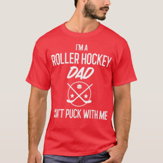 Ix27m A Roller Hockey Dad Donx27t Puck With Me Hoc T-Shirt