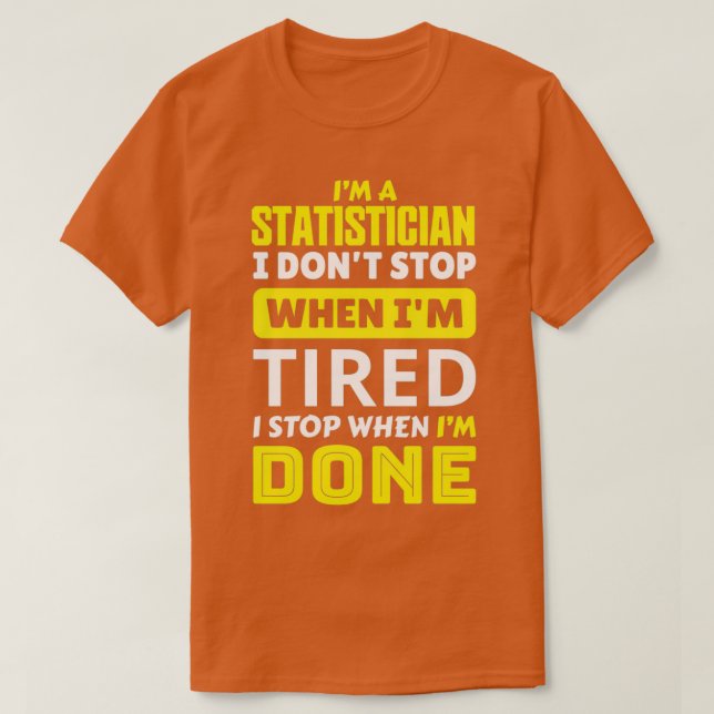 Ix27m a statistician i donx27t stop when ix27m tir T-Shirt (Design Front)