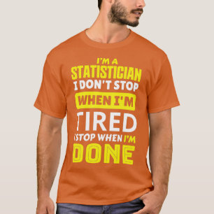 Ix27m a statistician i donx27t stop when ix27m tir T-Shirt