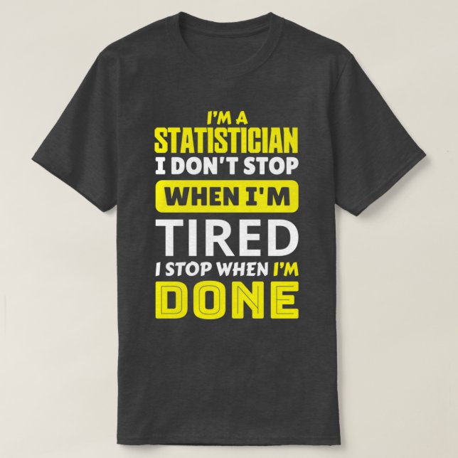 Ix27m a statistician i donx27t stop when ix27m tir T-Shirt (Design Front)