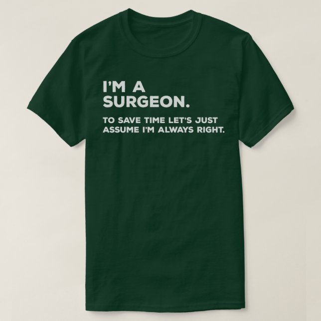 Ix27m A Surgeon To Save Time Letx27s Just Assume I T-Shirt (Design Front)