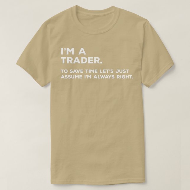 Ix27m A Trader To Save Time Letx27s Just Assume Ix T-Shirt (Design Front)