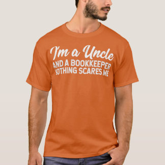 Ix27m A Uncle And A Bookkeeper Nothing Scares Me T-Shirt