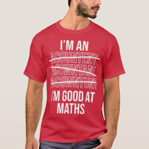 Ix27m An Accountant Ix27m Good At Maths Funny Acco T-Shirt