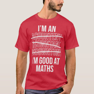 Ix27m An Accountant Ix27m Good At Maths Funny Acco T-Shirt