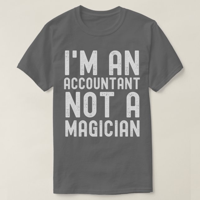 Ix27m an Accountant Not a Magician 29 T-Shirt (Design Front)