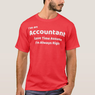 Ix27m an Accountant Save Time Assume Ix27m Always  T-Shirt